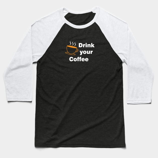 Drink Your Coffee Baseball T-Shirt by dewarafoni